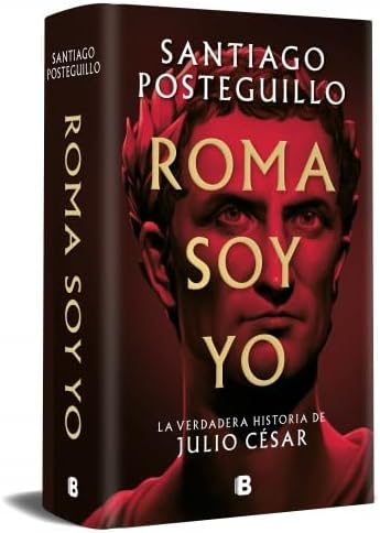 Roma soy yo: La verdadera historia de Julio César / I Am Rome (Spanish Edition) by Santiago Posteguillo