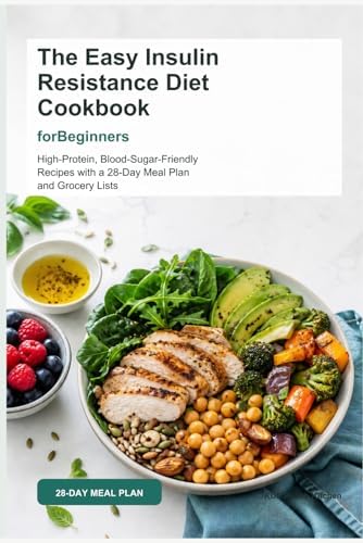The Easy Insulin Resistance Diet Cookbook for Beginners: High-Protein, Blood-Sugar-Friendly Recipes with a 28-Day Meal Plan, Grocery Lists, and Simple Prep for Balanced Eating by Jena Grant