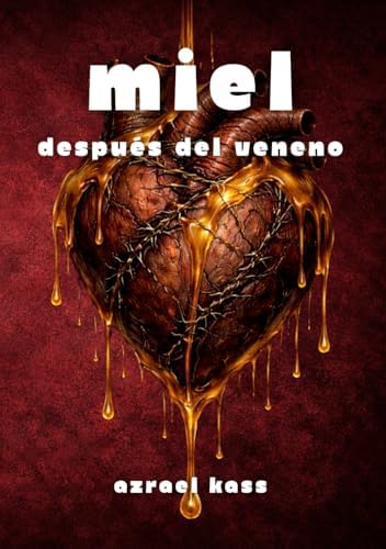 MIEL: Después del veneno: Poesía sobre el dolor, la ruptura y el vacío (DULCE VENENO) (Spanish Edition) by Azrael Kass