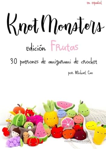 Knotmonsters Edición Frutas: 30 patrones de amigurumi de crochet (Spanish Edition) by Michael Cao