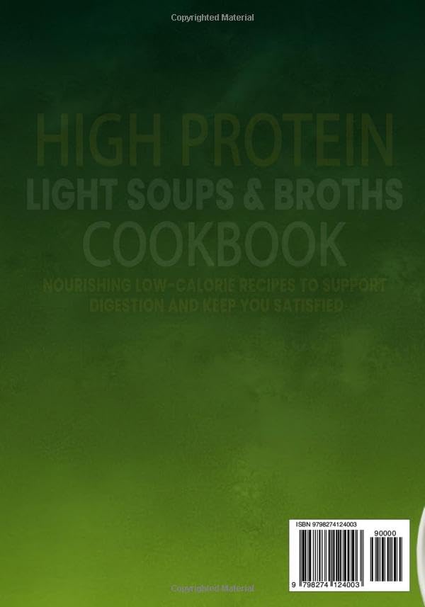 High Protein Light Soups and Broths Cookbook: Nourishing Low-calorie Recipes to Support Digestion and Keep You Satisfied by Spencer Mann