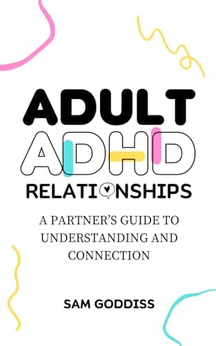 Adult ADHD Relationships: A Partner’s Guide to Understanding and Connection by Sam Goddiss