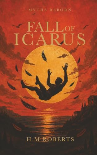 Fall of Icarus: Epic retelling of Classic Greek myth (Myths Reborn) by H M Roberts