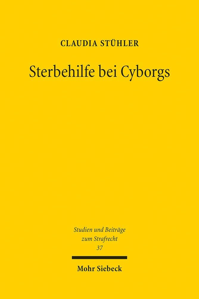 Sterbehilfe Bei Cyborgs: Technische Implantate Am Lebensende (Studien Und Beitrage Zum Strafrecht, 37) (German Edition) by Claudia Stuhler