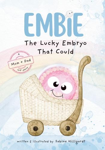Embie, The Lucky Embryo That Could: A Mom+Dad IVF Story by Sabine Hilligardt