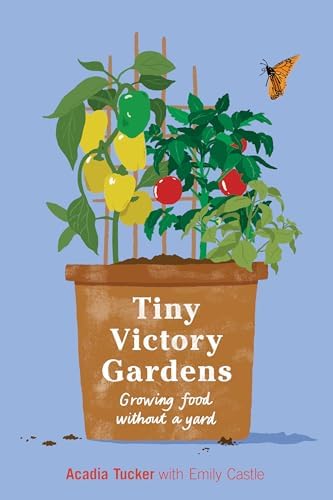 Tiny Victory Gardens: Growing Food Without a Yard (Citizen Gardening) by Acadia Tucker
