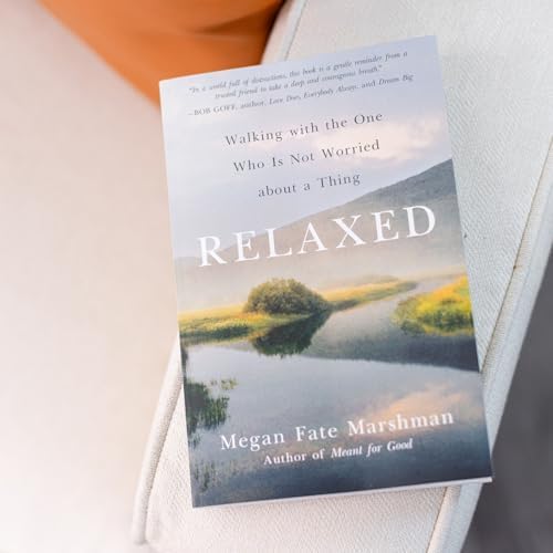 Relaxed: Walking with the One Who Is Not Worried about a Thing by Megan Fate Marshman