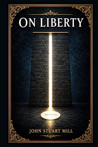 On Liberty: A landmark argument for individual freedom, free speech, self-development, and the limits of social authority in democratic life by John Stuart Mill