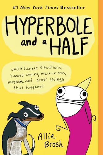 Hyperbole and a Half: Unfortunate Situations, Flawed Coping Mechanisms, Mayhem, and Other Things That Happened by Allie Brosh