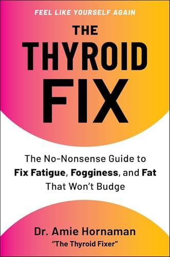 The Thyroid Fix: The No-Nonsense Guide to Fix Fatigue, Fogginess, and Fat That Won't Budge by Dr. Amie Hornaman