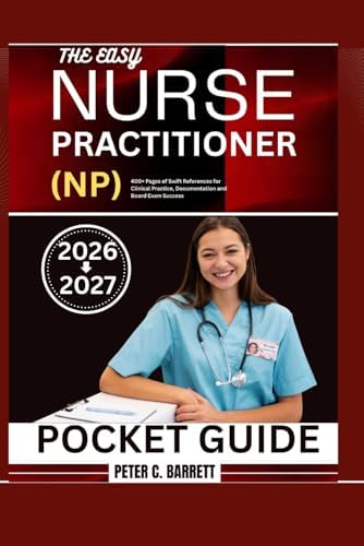 THE EASY NURSE PRACTITIONER (NP) POCKET GUIDE 2026-2027: 400+ Pages of Swift References for Clinical Practice, Documentation and Board Exam Success by PETER C. BARRETT