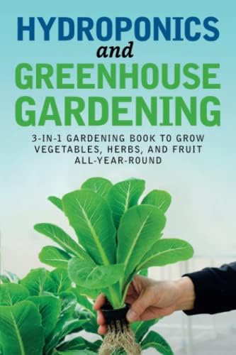 Hydroponics and Greenhouse Gardening: 3-in-1 Gardening Book to Grow Vegetables, Herbs, and Fruit All-Year-Round by Richard Bray