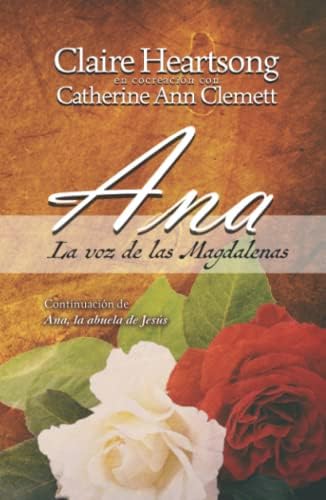 Ana, la voz de las Magdalenas: Continuación de Ana, la abuela de Jesús (Los libros de Ana) (Spanish Edition) by Claire Heartsong