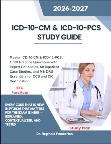 ICD-10-CM & ICD-10-PCS STUDY GUIDE: Master ICD-10-CM & ICD-10-PCS: 1,000 Practice Questions with Expert Rationales, 60 Inpatient Case Studies, and MS-DRG Essentials for CCS and CIC Certification by Dr Reginald Pemberton