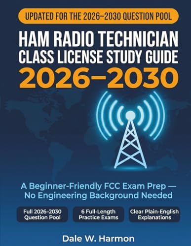 Ham Radio Technician Class License Study Guide 2026–2030: Complete FCC Exam Prep with Full 2026–2030 Question Pool, 6 Full-Length Practice Exams, ... — No Engineering Background Needed by Dale W. Harmon