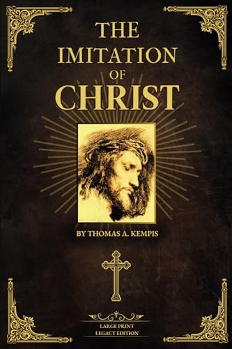 The Imitation of Christ: Large Print - Legacy Edition - Thomas À Kempis Masterpiece - Classic Illustrated Christian Devotional, Catholic Book, Christian Literature by Thomas À Kempis