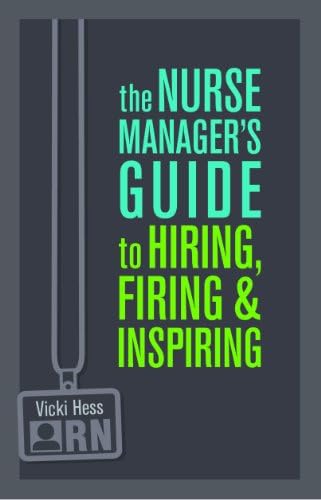 The Nurse Manager's Guide to Hiring, Firing & Inspiring by Vicki Hess