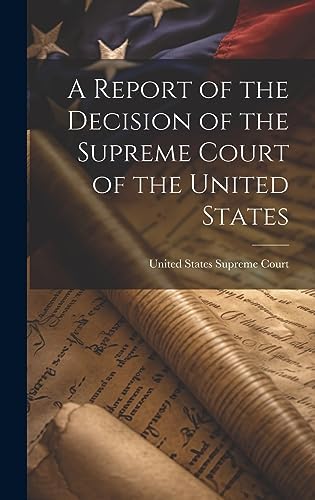 A Report of the Decision of the Supreme Court of the United States by United States Supreme Court