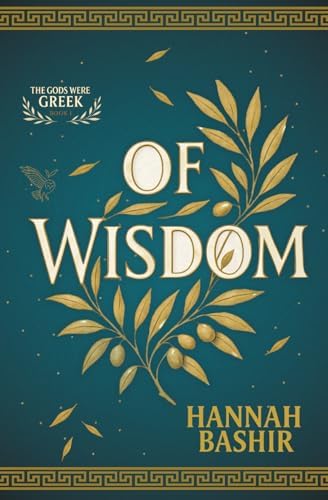 Of Wisdom: The Gods Were Greek Book I by Hannah Bashir