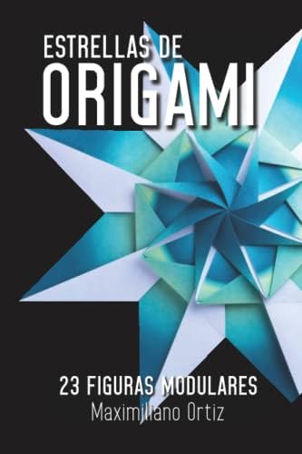 Estrellas de ORIGAMI: 23 Figuras Modulares (Spanish Edition) by Maximiliano Ortiz