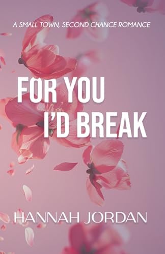 For You I'd Break: A small-town, second chance romance (Peace Falls) by Hannah Jordan
