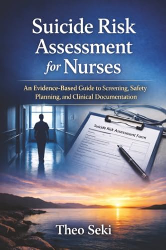 Suicide Risk Assessment for Nurses: An Evidence-Based Guide to Screening, Safety Planning, and Clinical Documentation by Theo Seki