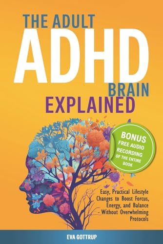 The adult ADHD brain explained: Easy, Practical Lifestyle Changes to Boost Focus, Energy and Balance - Without Overwhelming Protocols (The Thrive with Adult ADHD Series) by Eva Gottrup