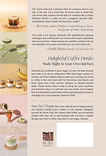 The Home Café: Creative Recipes for Espresso, Matcha, Tea and Coffee Drinks by Asia Lui Chapa