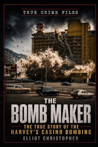 The Bomb Maker: The True Story of the Harvey’s Casino Bombing (True Crime Files) by Elli Elliot Christopher