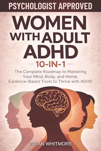 Women with Adult ADHD 10-in-1: The Complete Roadmap to Mastering Your Mind, Body, and Home, Evidence-Based Tools to Thrive with ADHD by Vivian Whitmore