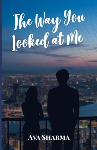The Way You Looked At Me by Ava Sharma