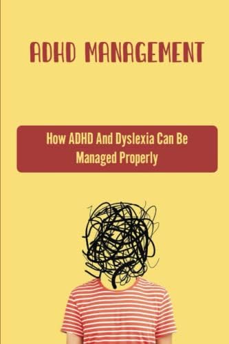 ADHD Management: How ADHD And Dyslexia Can Be Managed Properly by Derrick Bolio