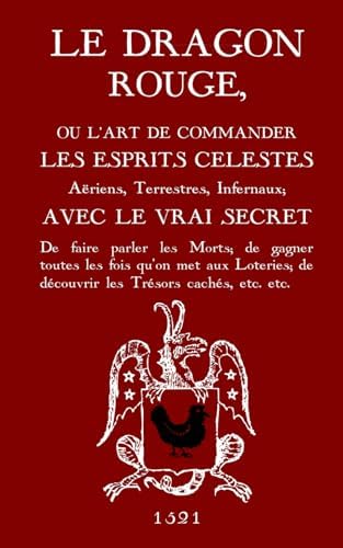 Le Dragon Rouge: Le Grand Grimoire - Ou l'Art de commander les Esprits Célestes, Aériens, Terrestres, Infernaux (French Edition) by Inconnu