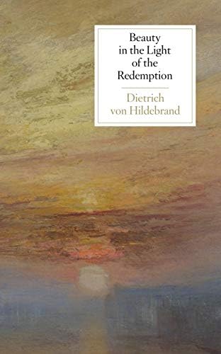Beauty in the Light of the Redemption by Dietrich von Hildebrand