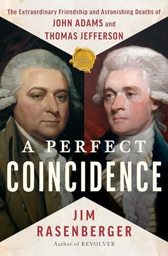 A Perfect Coincidence: The Extraordinary Friendship and Astonishing Deaths of John Adams and Thomas Jefferson by Jim Rasenberger