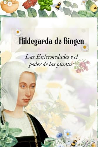 Hildegarda de Bingen Las Enfermedades y el poder de las Plantas: El poder de las plantas (Santa Hildegarda de Bingen) (Spanish Edition) by Selene Niké