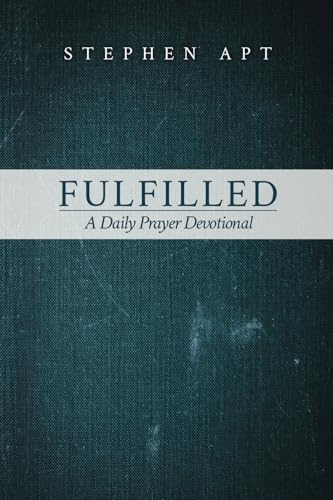 Fulfilled: A Daily Prayer Devotional by Stephen Apt