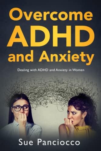 Overcome ADHD and Anxiety: Dealing with ADHD and Anxiety in Women by Sue Panciocco
