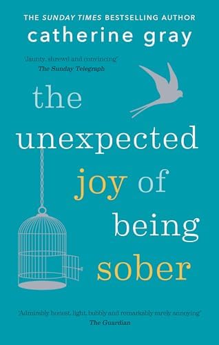 The Unexpected Joy of Being Sober: Discovering a happy, healthy, wealthy alcohol-free life by Catherine Gray