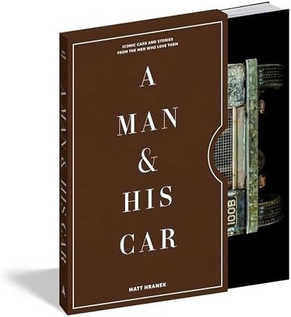 A Man & His Car: Iconic Cars and Stories from the Men Who Love Them (A Man & His Series, 2) by Matt Hranek
