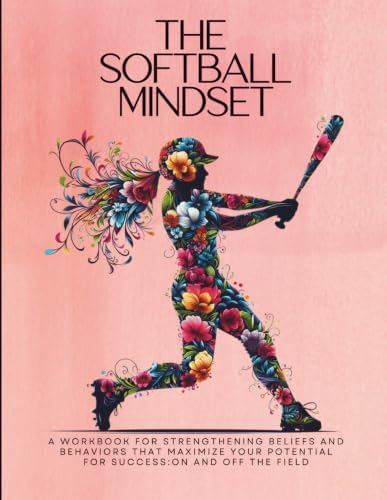 The Softball Mindset: A workbook for maximizing your mental toughness, confidence, and resilience for success: on and off the softball field (Dream ... Mindset Workbooks for Young Athletes) by Summer L Montabone