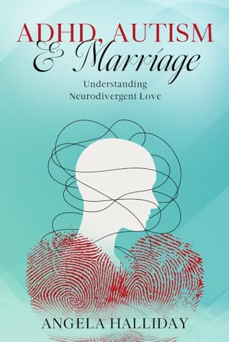 ADHD, AUTISM and MARRIAGE: Understanding Neurodivergent Love (Drawing Outside the Lines) by Angela Halliday