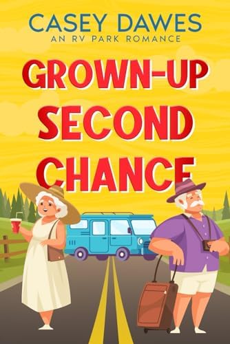 Grown-Up Second Chance: A later-in-life road trip romantic comedy (RV Park Romance) by Casey Dawes