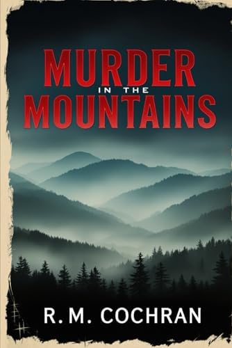 Murder in the Mountains: True Stories of Crime and Violence in Appalachia by R.M. Cochran