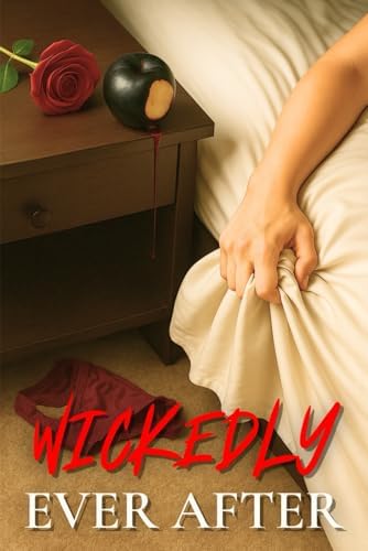 Wickedly Ever After: Modern Retellings of Classic Fairy Tales with a Dark Erotic Twist by Eryn L. Parke