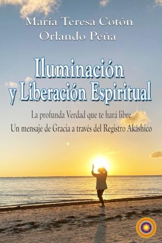 Iluminación y Liberación Espiritual: La profunda Verdad que te hará libre. Un mensaje de Gracia a través del Registro Akáshico (Spanish Edition) by María Teresa Cotón