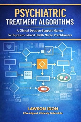Psychiatry Treatment Algorithms: A clinical Decision-Support Manual for Psychiatric Mental health practitioners by Lawson Idon PMHNP