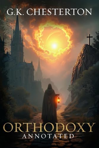 Orthodoxy: Original, Complete & Unabridged 1908 Edition with Exclusive Annotation and Author Biography (G.K. Chesterton Collection) by G. K. Chesterton
