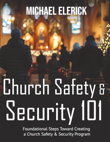 Church Safety Security 101 Guidebook: Foundational Steps Toward Creating a Church Safety & Security Program by Michael Elerick