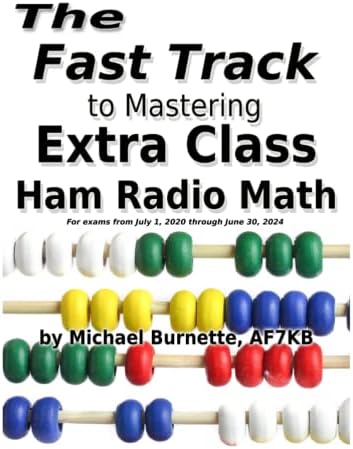 The Fast Track to Mastering Extra Class Ham Radio Math: For exams administered July 1, 2020 through June 30, 2024 (Fast Track Ham License Series) by Michael Burnette